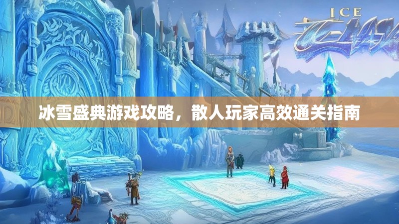冰雪盛典游戏攻略，散人玩家高效通关指南