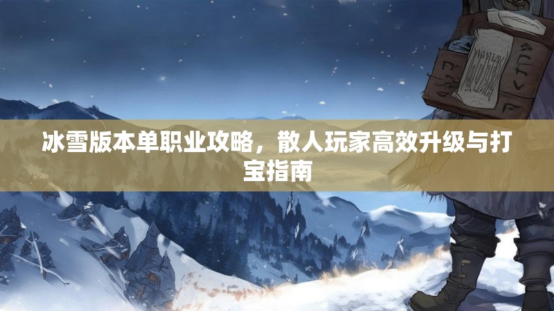 冰雪版本单职业攻略，散人玩家高效升级与打宝指南
