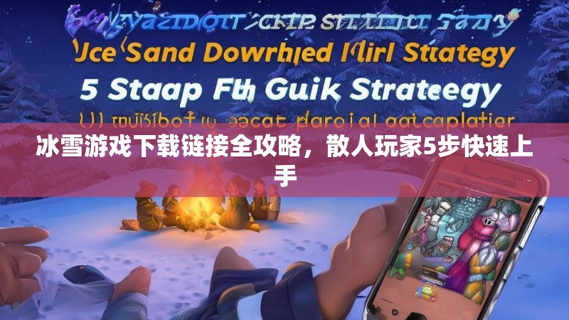冰雪游戏下载链接全攻略，散人玩家5步快速上手