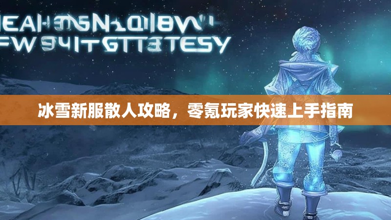 冰雪新服散人攻略，零氪玩家快速上手指南