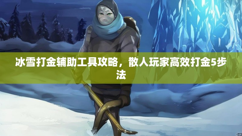冰雪打金辅助工具攻略，散人玩家高效打金5步法