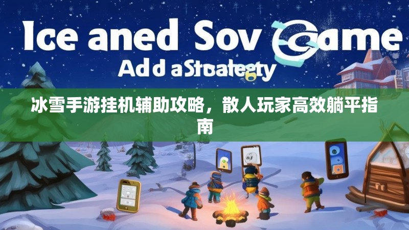冰雪手游挂机辅助攻略，散人玩家高效躺平指南