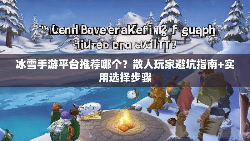 冰雪手游平台推荐哪个？散人玩家避坑指南+实用选择步骤