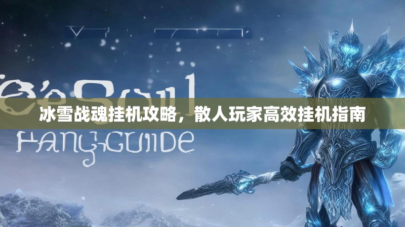 冰雪战魂挂机攻略，散人玩家高效挂机指南