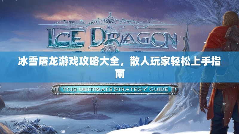 冰雪屠龙游戏攻略大全，散人玩家轻松上手指南