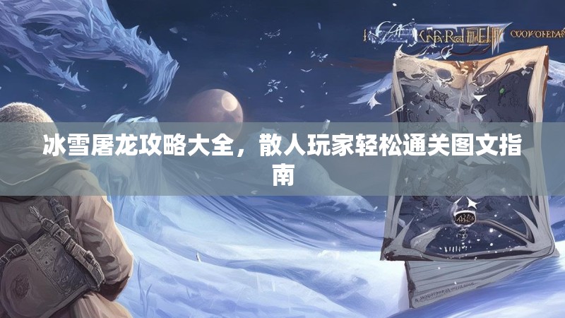 冰雪屠龙攻略大全，散人玩家轻松通关图文指南