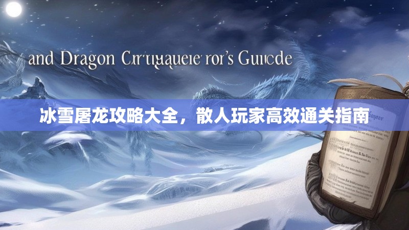 冰雪屠龙攻略大全，散人玩家高效通关指南