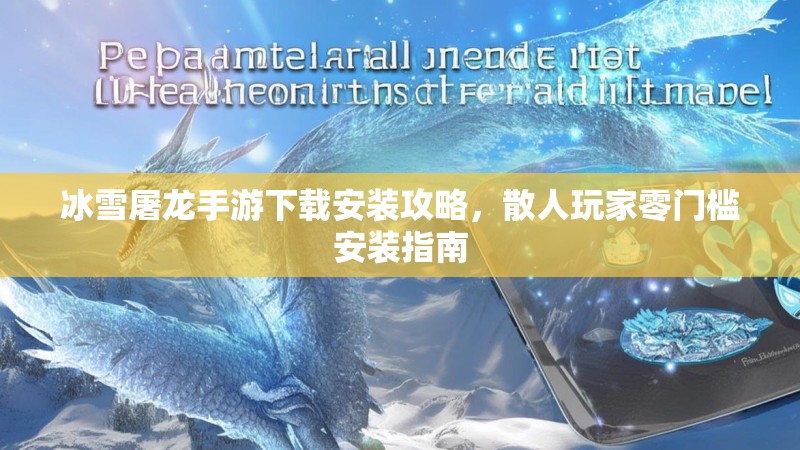 冰雪屠龙手游下载安装攻略,散人玩家零门槛安装指南 冰雪屠龙手游下载安装攻略,散人玩家零门槛安装指南