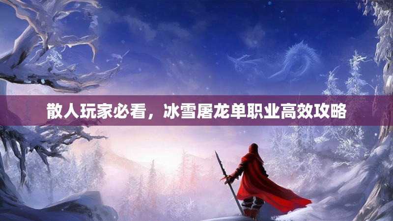 散人玩家必看，冰雪屠龙单职业高效攻略