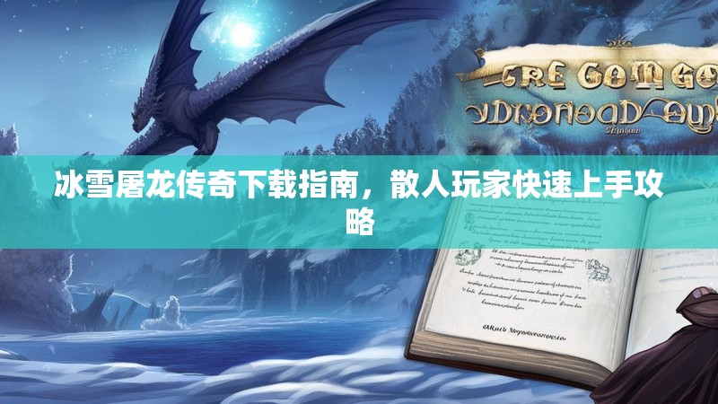 冰雪屠龙传奇下载指南，散人玩家快速上手攻略