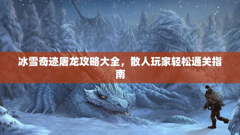 冰雪奇迹屠龙攻略大全，散人玩家轻松通关指南