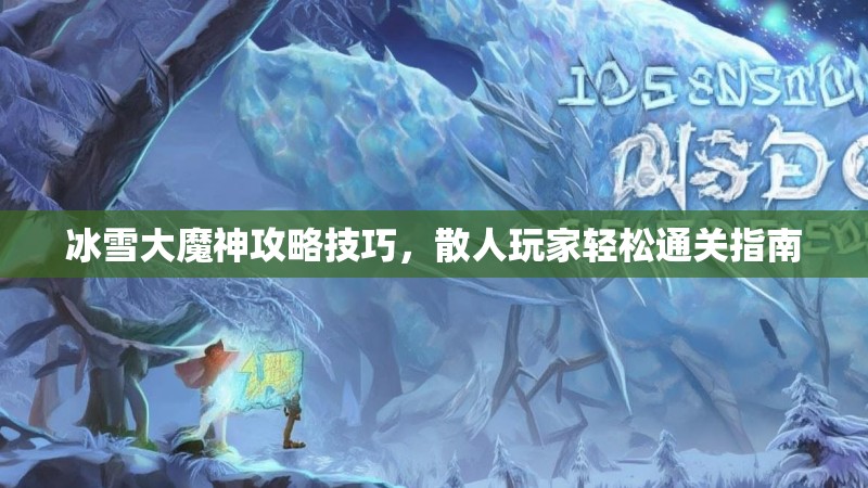 冰雪大魔神攻略技巧，散人玩家轻松通关指南