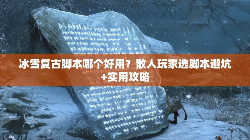 冰雪复古脚本哪个好用？散人玩家选脚本避坑+实用攻略