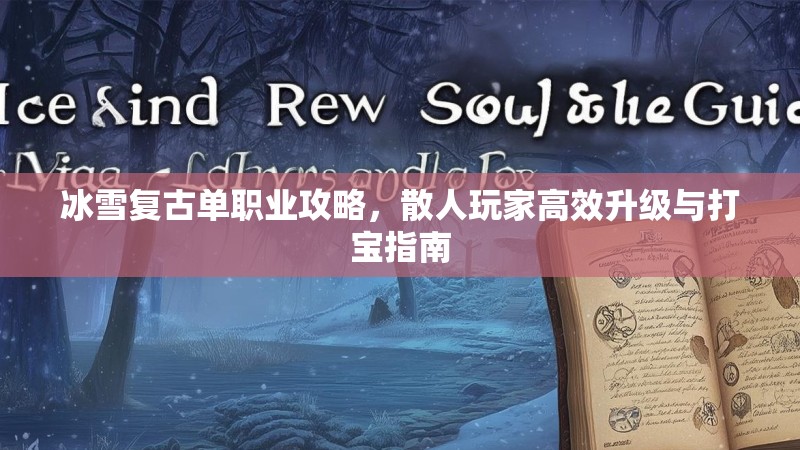 冰雪复古单职业攻略，散人玩家高效升级与打宝指南