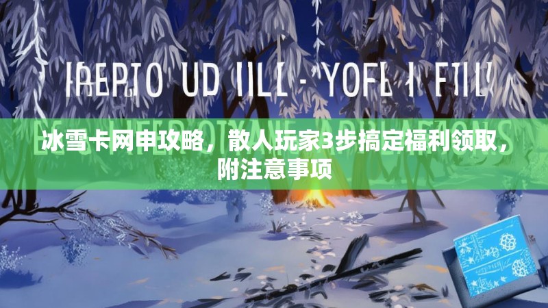 冰雪卡网申攻略，散人玩家3步搞定福利领取，附注意事项