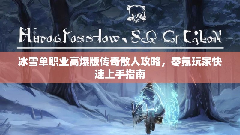 冰雪单职业高爆版传奇散人攻略，零氪玩家快速上手指南