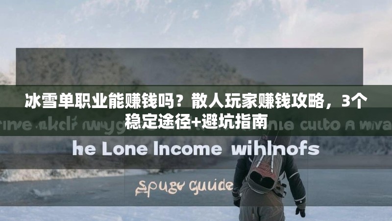 冰雪单职业能赚钱吗？散人玩家赚钱攻略，3个稳定途径+避坑指南