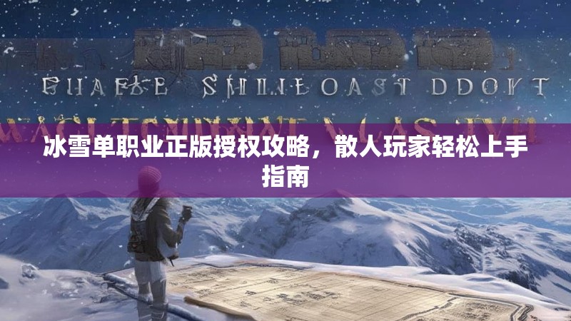 冰雪单职业正版授权攻略，散人玩家轻松上手指南
