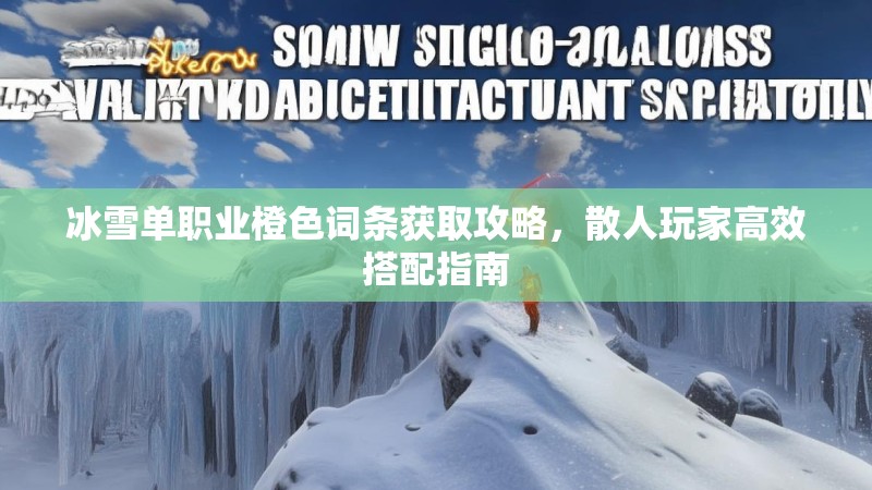 冰雪单职业橙色词条获取攻略,散人玩家高效搭配指南 冰雪单职业橙色词条获取攻略,散人玩家高效搭配指南