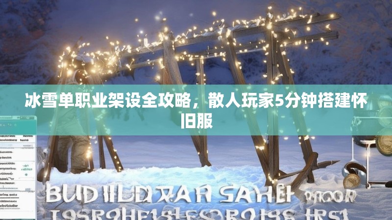 冰雪单职业架设全攻略,散人玩家5分钟搭建怀旧服 冰雪单职业架设全攻略,散人玩家5分钟搭建怀旧服