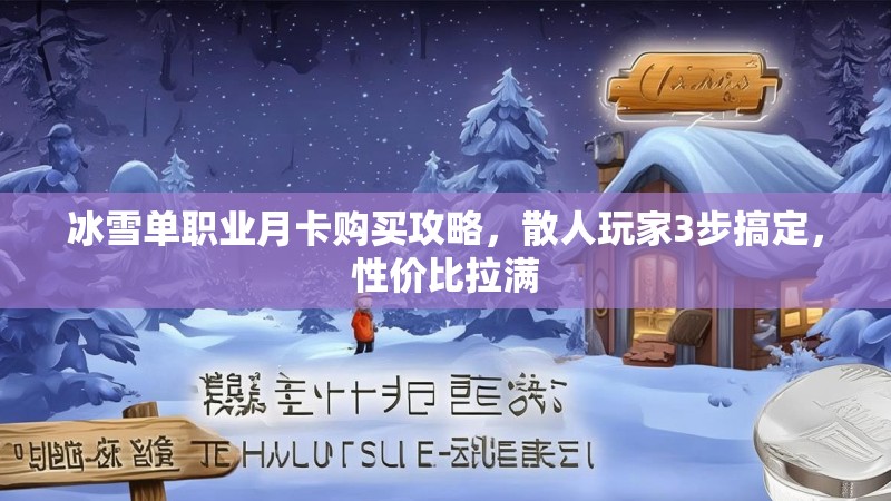 冰雪单职业月卡购买攻略，散人玩家3步搞定，性价比拉满