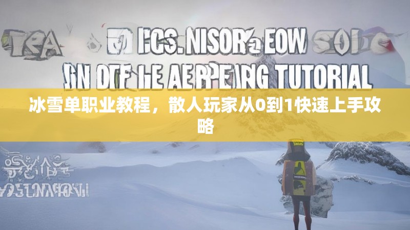 冰雪单职业教程,散人玩家从0到1快速上手攻略 冰雪单职业教程,散人玩家从0到1快速上手攻略