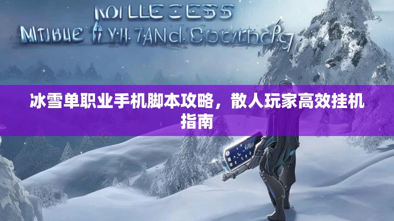 冰雪单职业手机脚本攻略，散人玩家高效挂机指南