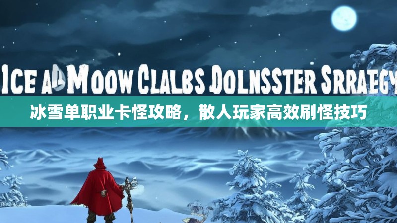 冰雪单职业卡怪攻略，散人玩家高效刷怪技巧