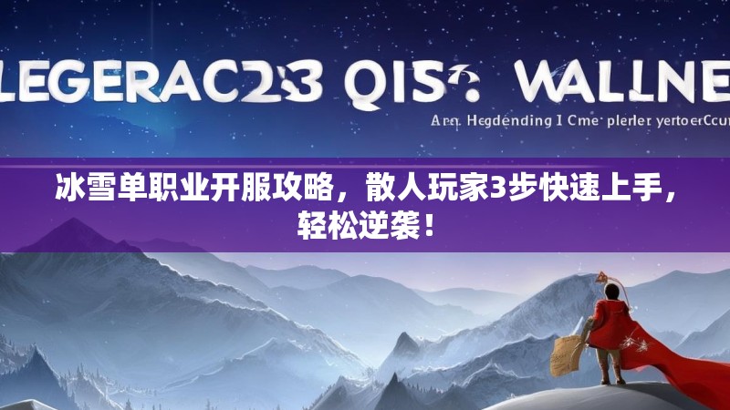 冰雪单职业开服攻略，散人玩家3步快速上手，轻松逆袭！