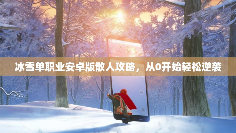 冰雪单职业安卓版散人攻略，从0开始轻松逆袭