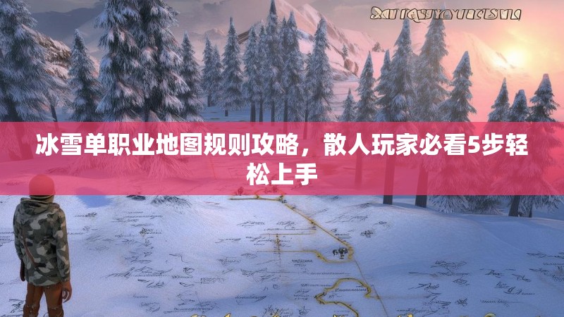 冰雪单职业地图规则攻略，散人玩家必看5步轻松上手