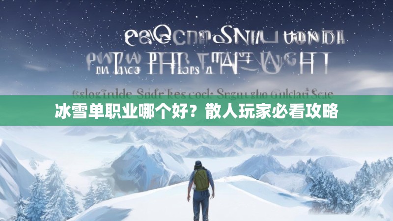 冰雪单职业哪个好？散人玩家必看攻略