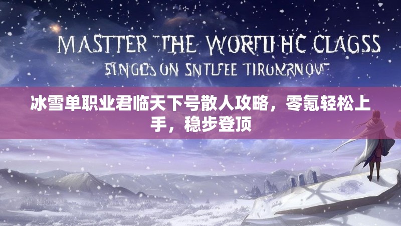 冰雪单职业君临天下号散人攻略，零氪轻松上手，稳步登顶