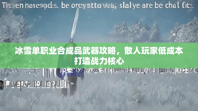 冰雪单职业合成品武器攻略，散人玩家低成本打造战力核心