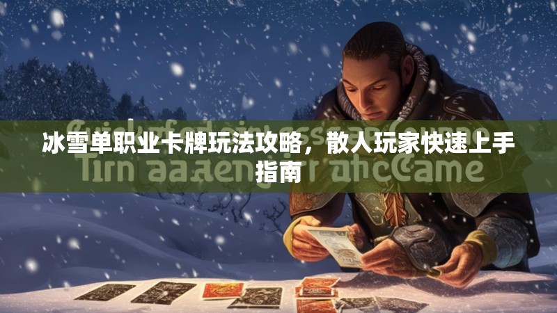冰雪单职业卡牌玩法攻略，散人玩家快速上手指南