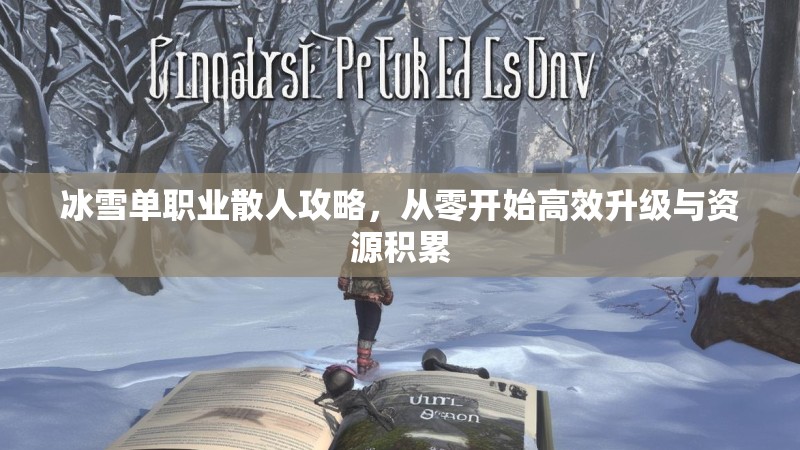 冰雪单职业散人攻略，从零开始高效升级与资源积累
