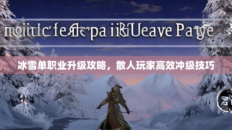 冰雪单职业升级攻略，散人玩家高效冲级技巧