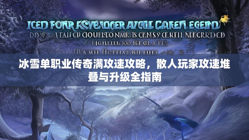 冰雪单职业传奇满攻速攻略，散人玩家攻速堆叠与升级全指南