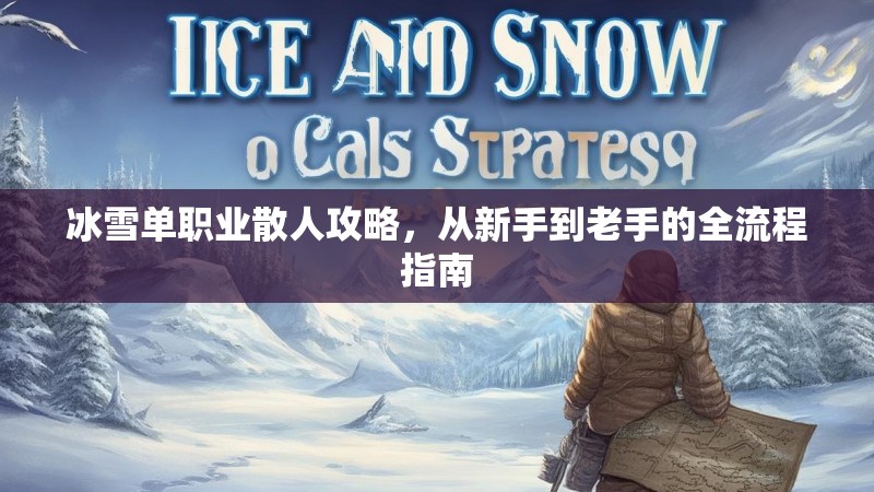 冰雪单职业散人攻略，从新手到老手的全流程指南