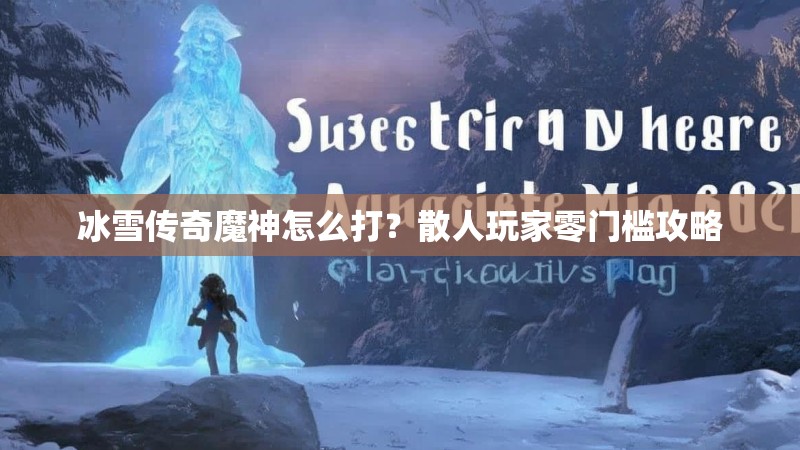 冰雪传奇魔神怎么打？散人玩家零门槛攻略