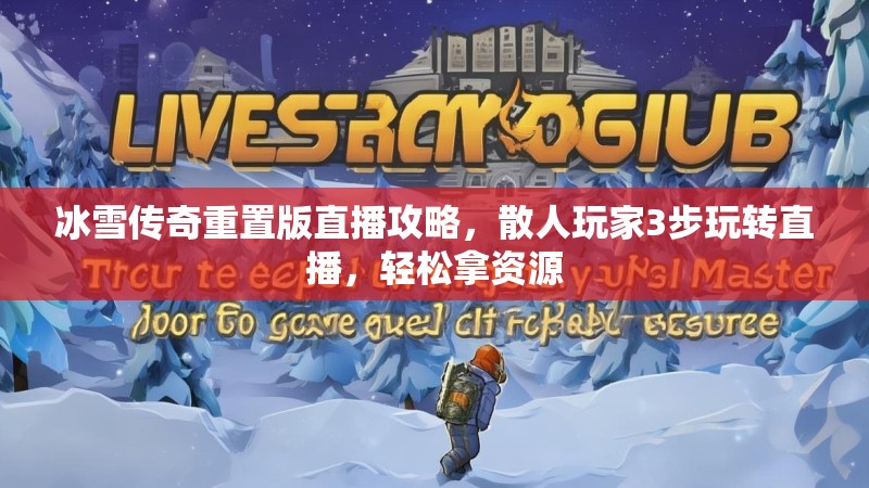 冰雪传奇重置版直播攻略，散人玩家3步玩转直播，轻松拿资源