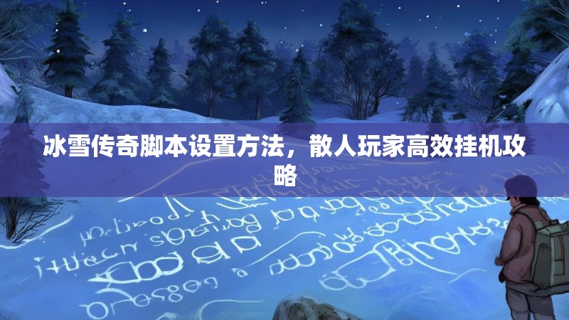冰雪传奇脚本设置方法，散人玩家高效挂机攻略