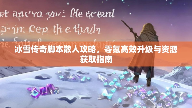 冰雪传奇脚本散人攻略，零氪高效升级与资源获取指南