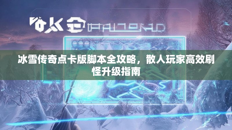 冰雪传奇点卡版脚本全攻略，散人玩家高效刷怪升级指南