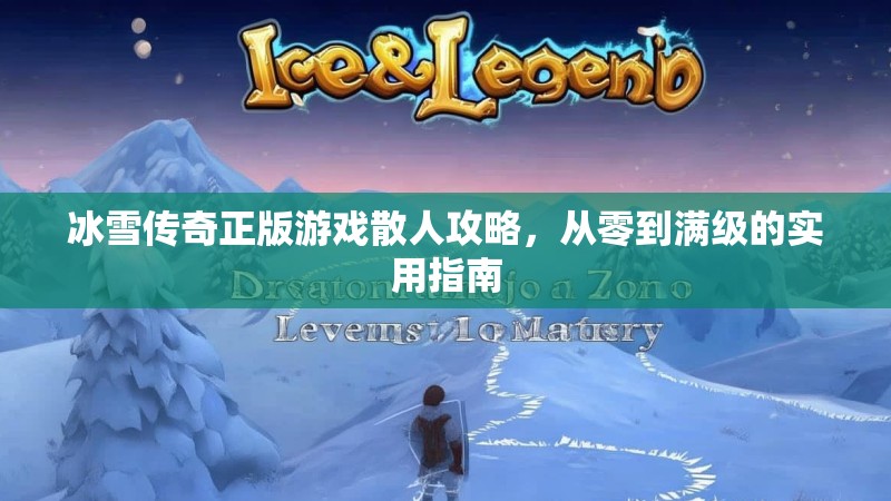冰雪传奇正版游戏散人攻略，从零到满级的实用指南