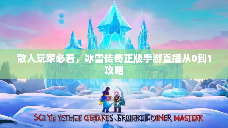 散人玩家必看，冰雪传奇正版手游直播从0到1攻略
