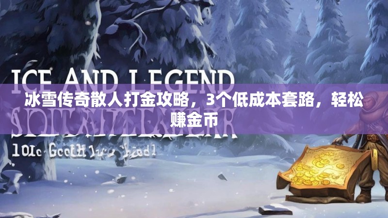 冰雪传奇散人打金攻略,3个低成本套路,轻松赚金币 冰雪传奇散人打金攻略,3个低成本套路,轻松赚金币