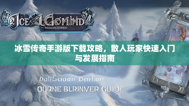 冰雪传奇手游版下载攻略，散人玩家快速入门与发展指南