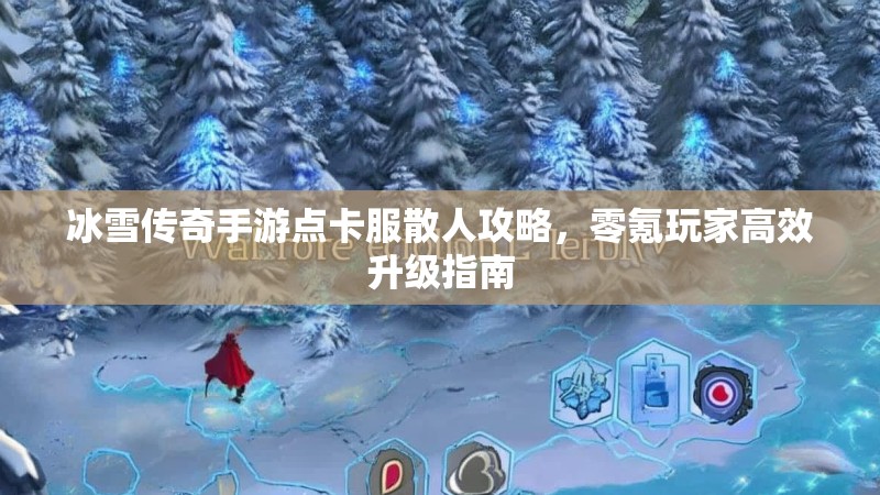 冰雪传奇手游点卡服散人攻略，零氪玩家高效升级指南