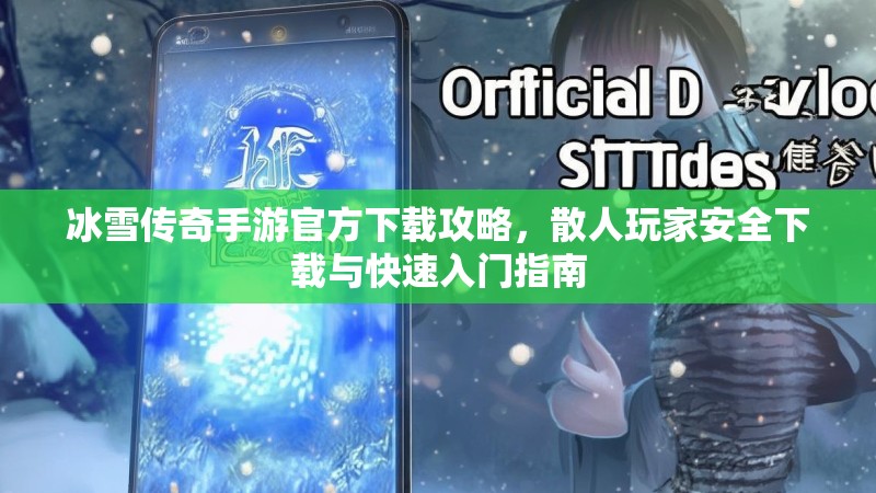 冰雪传奇手游官方下载攻略，散人玩家安全下载与快速入门指南